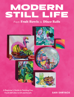 Book Cover of Sari Shryack's new book Modern Still Life: From Fruit Bowls to Disco Balls. Reviewed on Curating Edits.